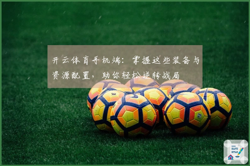 开云体育手机端：掌握这些装备与资源配置，助你轻松逆转战局